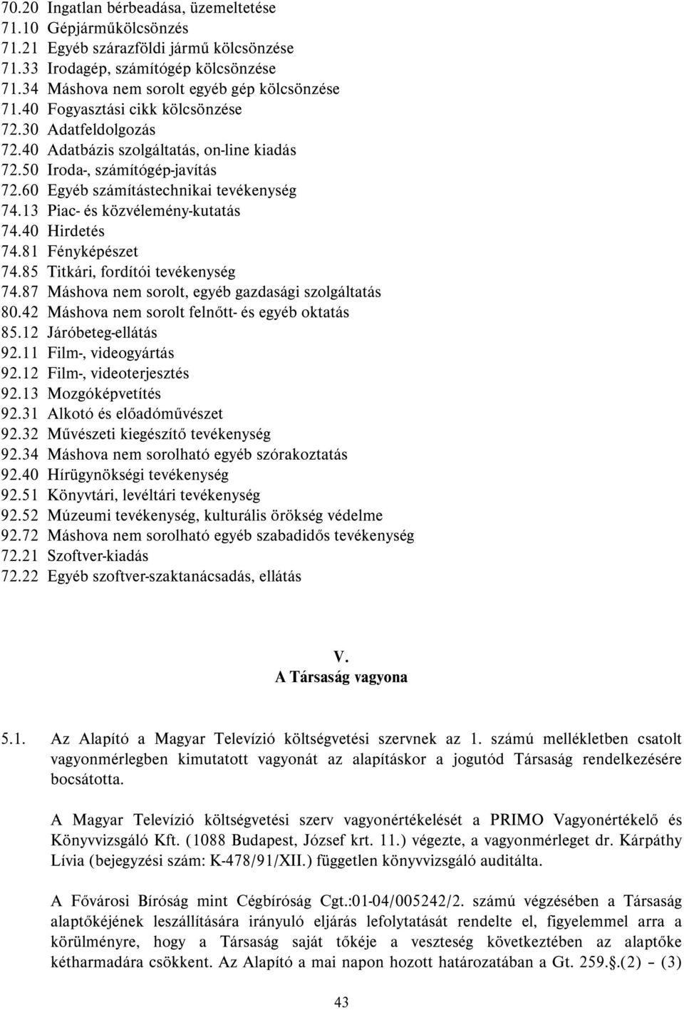 13 Piac- és közvélemény-kutatás 74.40 Hirdetés 74.81 Fényképészet 74.85 Titkári, fordítói tevékenység 74.87 Máshova nem sorolt, egyéb gazdasági szolgáltatás 80.