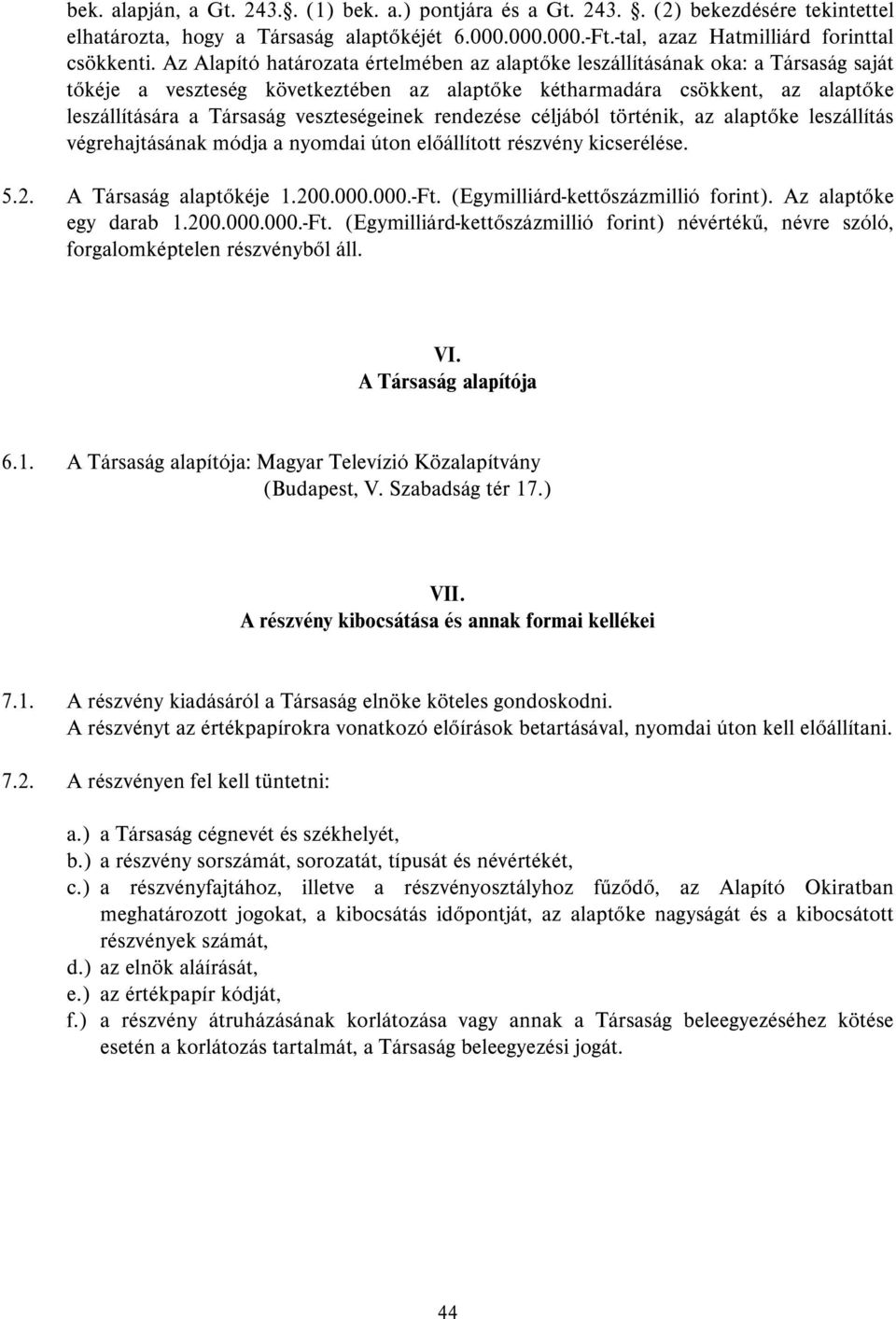 veszteségeinek rendezése céljából történik, az alaptőke leszállítás végrehajtásának módja a nyomdai úton előállított részvény kicserélése. 5.2. A Társaság alaptőkéje 1.200.000.000.-Ft.