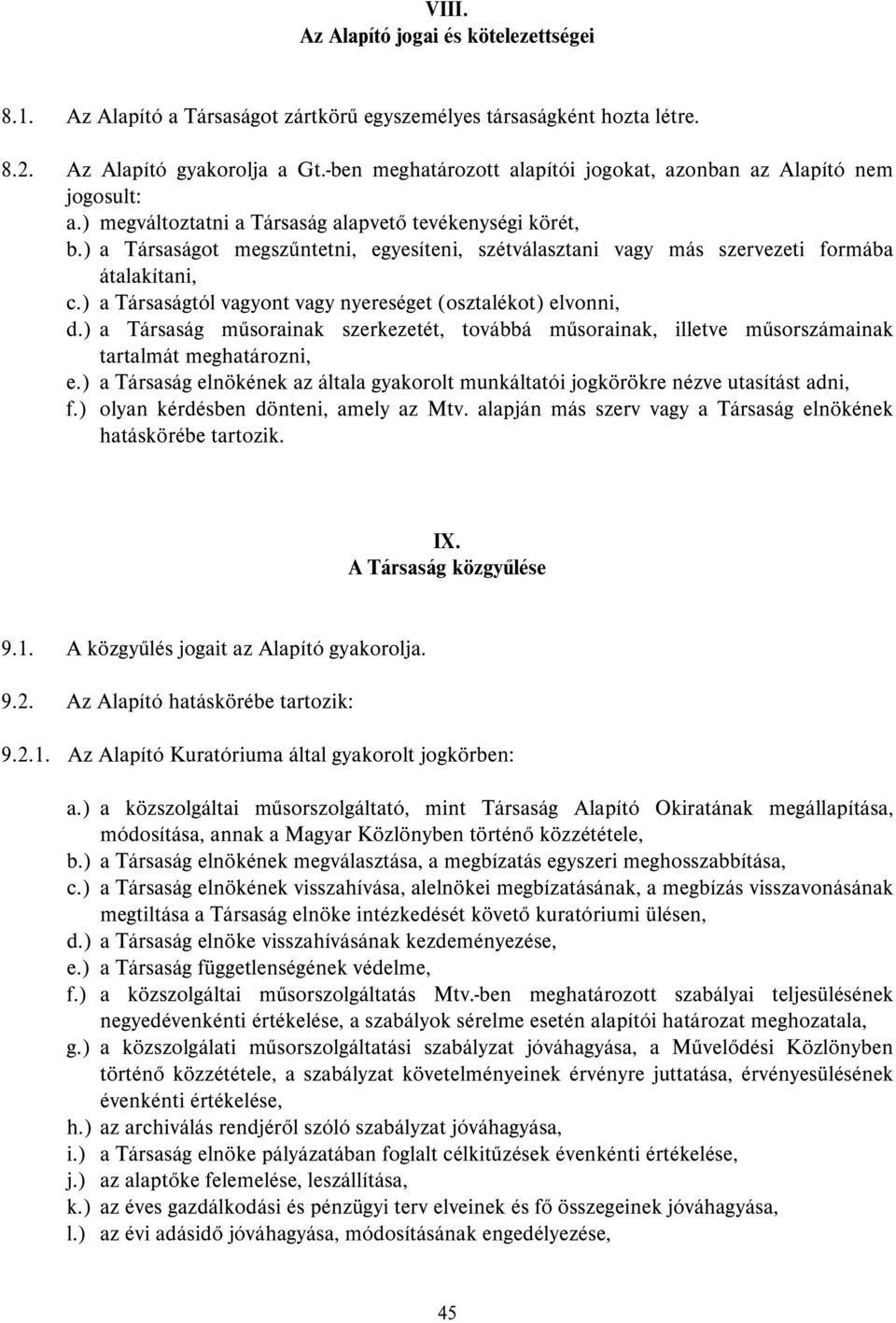 ) a Társaságot megszűntetni, egyesíteni, szétválasztani vagy más szervezeti formába átalakítani, c.) a Társaságtól vagyont vagy nyereséget (osztalékot) elvonni, d.