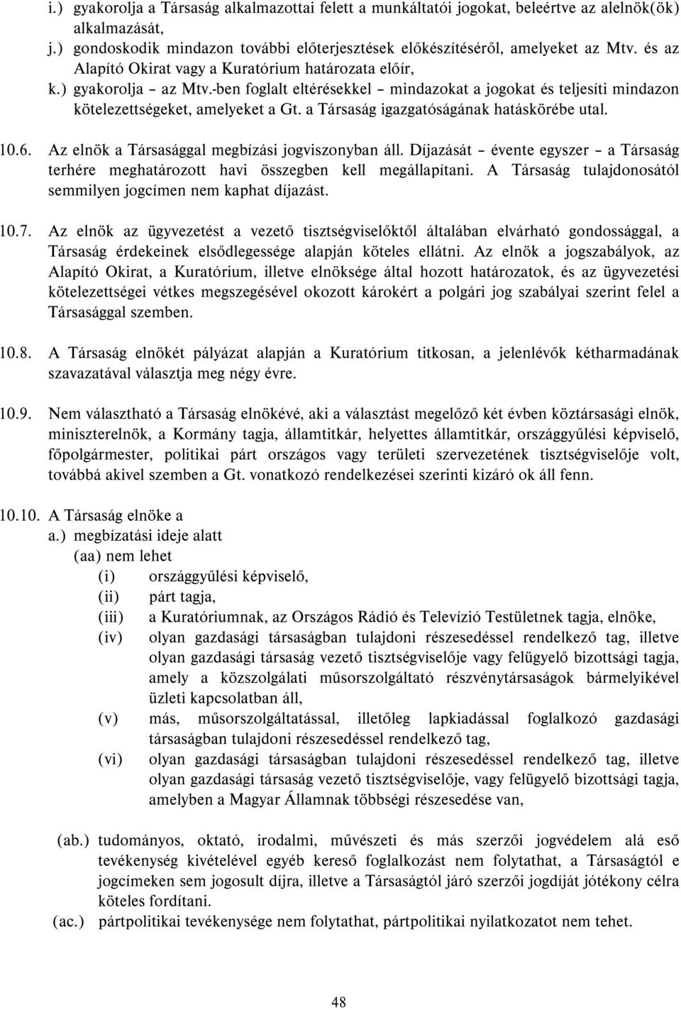 a Társaság igazgatóságának hatáskörébe utal. 10.6. Az elnök a Társasággal megbízási jogviszonyban áll. Díjazását évente egyszer a Társaság terhére meghatározott havi összegben kell megállapítani.