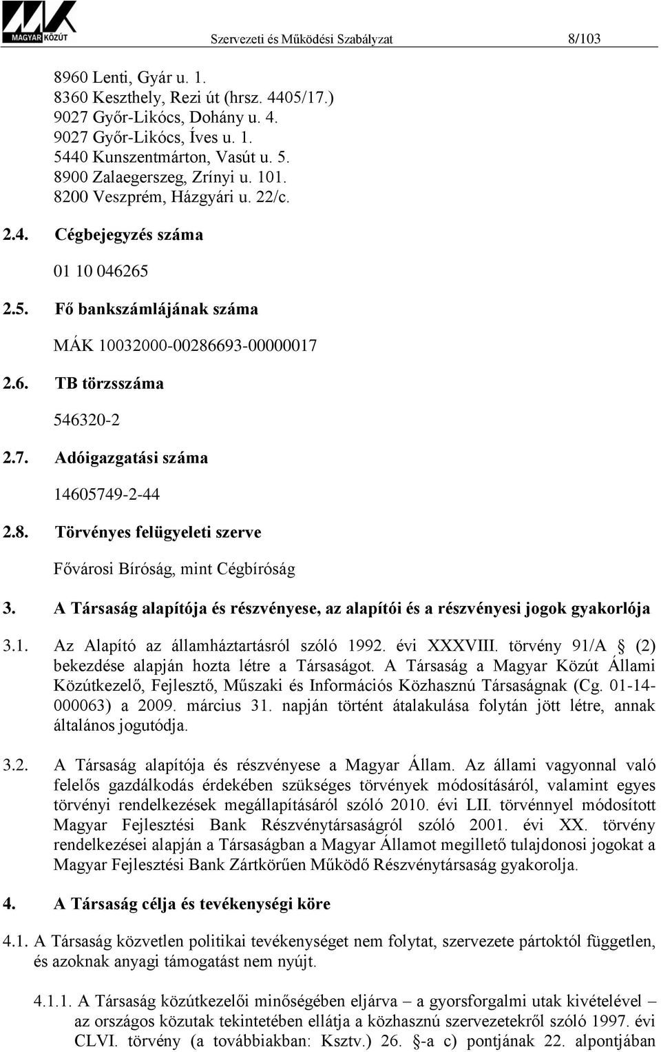 8. Törvényes felügyeleti szerve Fővárosi Bíróság, mint Cégbíróság Szervezeti és Működési Szabályzat 8/103 3. A Társaság alapítója és részvényese, az alapítói és a részvényesi jogok gyakorlója 3.1. Az Alapító az államháztartásról szóló 1992.