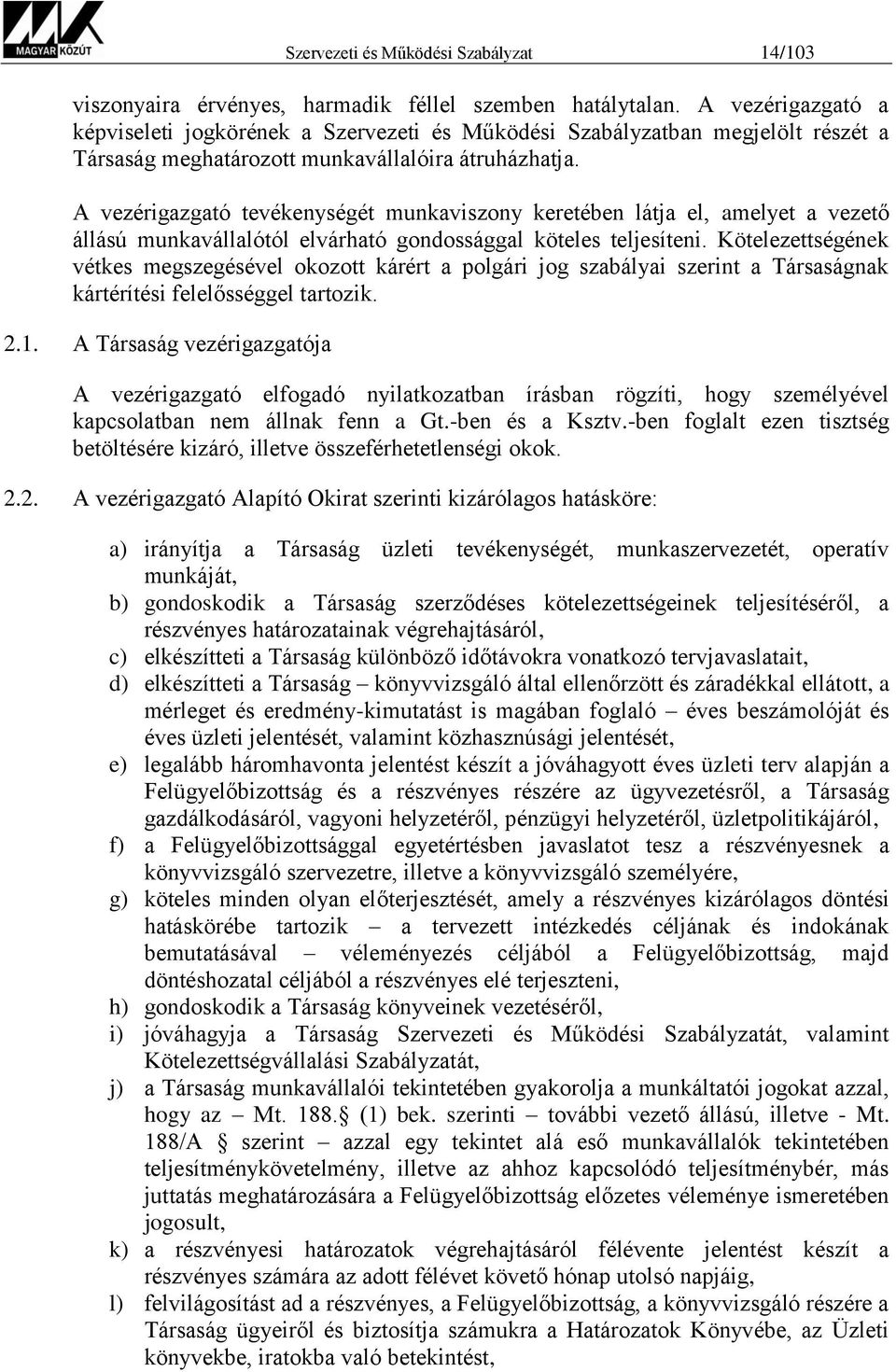 A vezérigazgató tevékenységét munkaviszony keretében látja el, amelyet a vezető állású munkavállalótól elvárható gondossággal köteles teljesíteni.