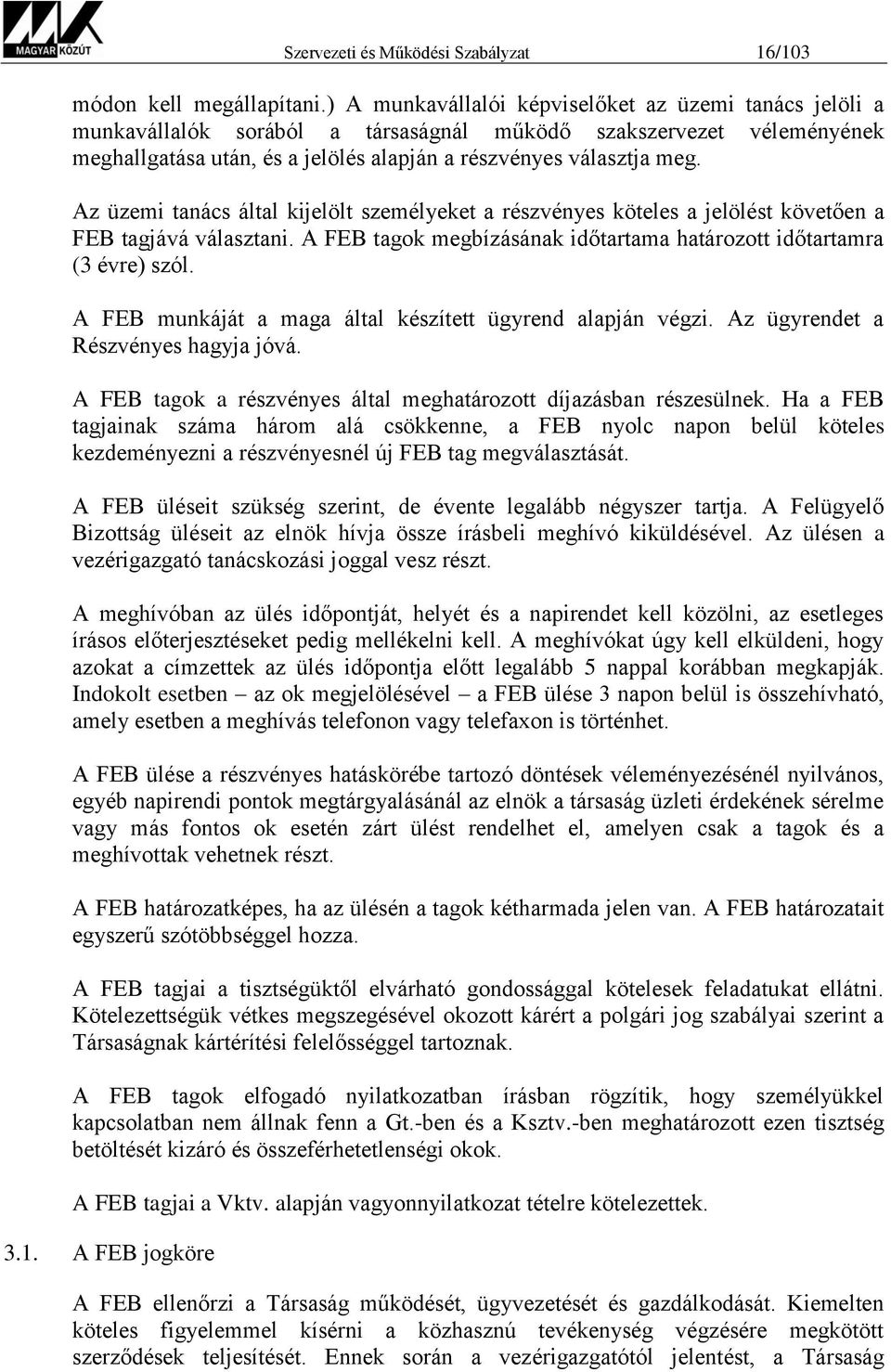 Az üzemi tanács által kijelölt személyeket a részvényes köteles a jelölést követően a FEB tagjává választani. A FEB tagok megbízásának időtartama határozott időtartamra (3 évre) szól.