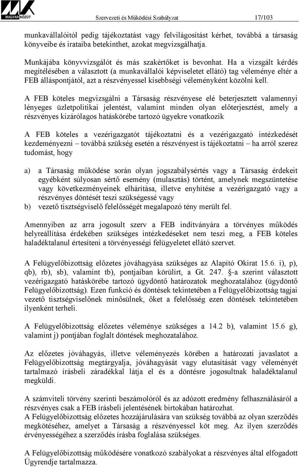 Ha a vizsgált kérdés megítélésében a választott (a munkavállalói képviseletet ellátó) tag véleménye eltér a FEB álláspontjától, azt a részvényessel kisebbségi véleményként közölni kell.