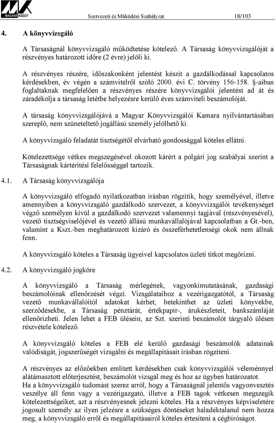 -aiban foglaltaknak megfelelően a részvényes részére könyvvizsgálói jelentést ad át és záradékolja a társaság letétbe helyezésre kerülő éves számviteli beszámolóját.