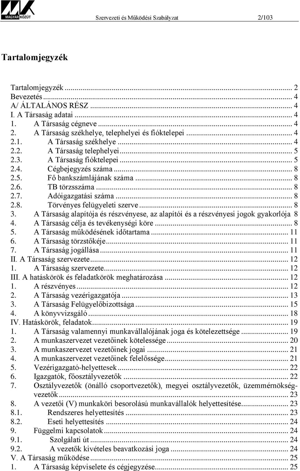 .. 8 2.6. TB törzsszáma... 8 2.7. Adóigazgatási száma... 8 2.8. Törvényes felügyeleti szerve... 8 3. A Társaság alapítója és részvényese, az alapítói és a részvényesi jogok gyakorlója 8 4.