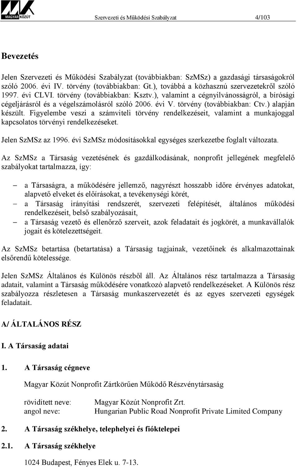 törvény (továbbiakban: Ctv.) alapján készült. Figyelembe veszi a számviteli törvény rendelkezéseit, valamint a munkajoggal kapcsolatos törvényi rendelkezéseket. Jelen SzMSz az 1996.