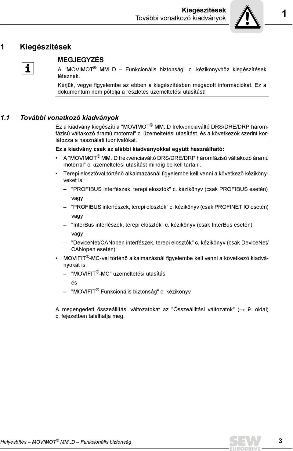 1 További vonatkozó kiadványok Ez a kiadvány kiegészíti a "MOVIMOT MM..D frekvenciaváltó DRS/DRE/DRP háromfázisú váltakozó áramú motorral" c.