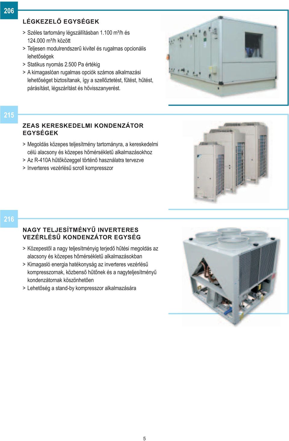 215 ZEAS KERESKEDELMI KONDENZÁTOR EGYSÉGEK Megoldás közepes teljesítmény tartományra, a kereskedelmi célú alacsony és közepes h mérséklet alkalmazásokhoz Az R-410A h t közeggel történ használatra