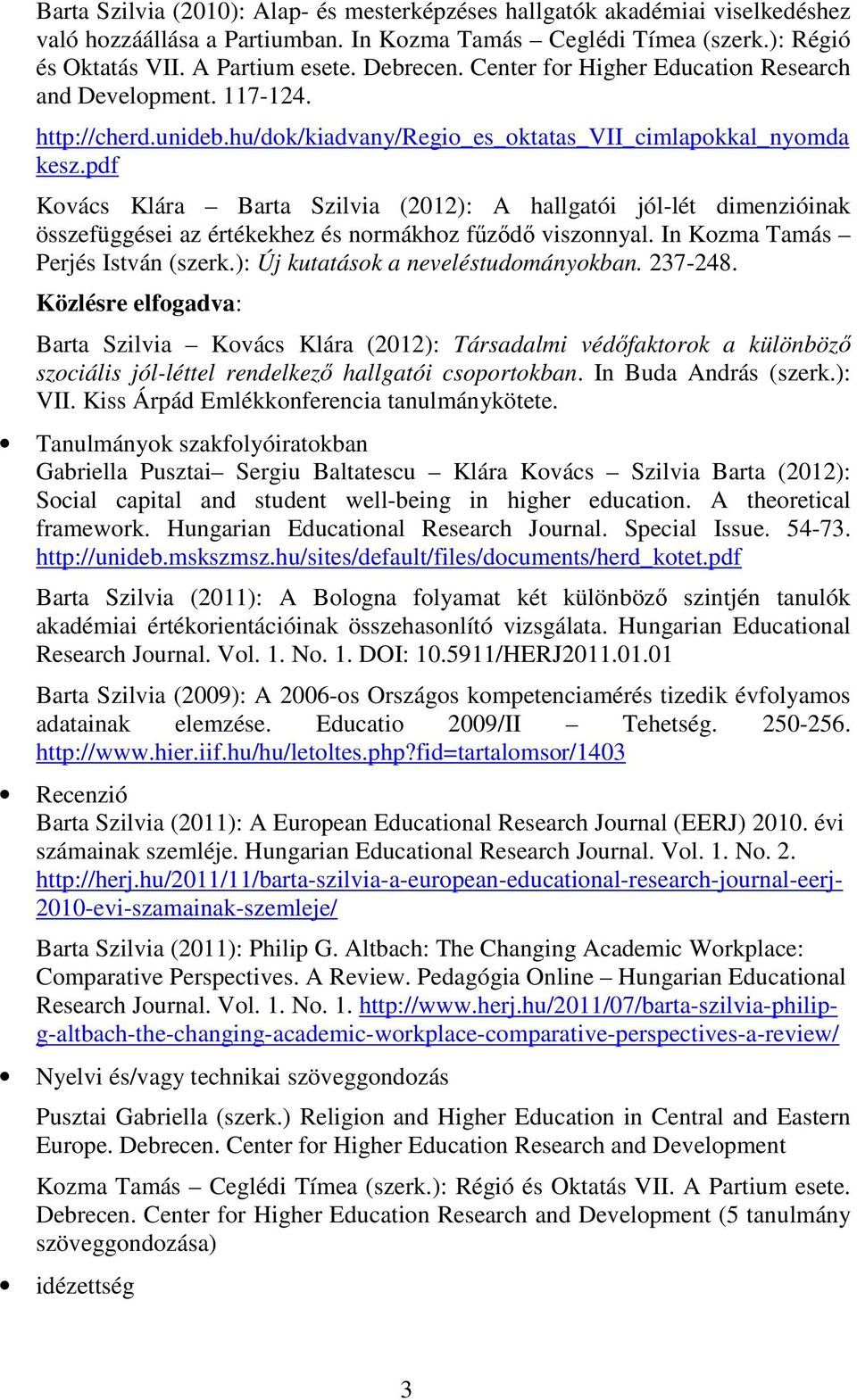 pdf Kovács Klára Barta Szilvia (2012): A hallgatói jól-lét dimenzióinak összefüggései az értékekhez és normákhoz főzıdı viszonnyal. In Kozma Tamás Perjés István (szerk.