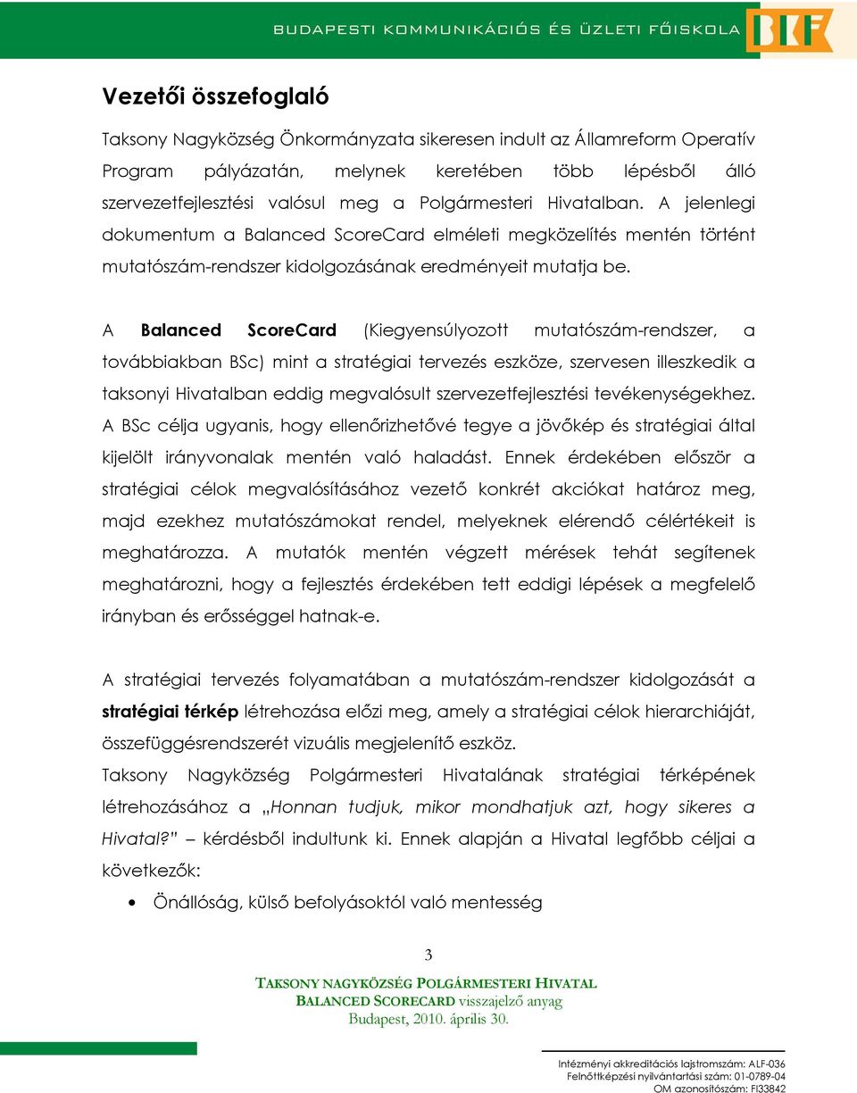 A Balanced ScoreCard (Kiegyensúlyozott mutatószám-rendszer, a továbbiakban BSc) mint a stratégiai tervezés eszköze, szervesen illeszkedik a taksonyi Hivatalban eddig megvalósult szervezetfejlesztési