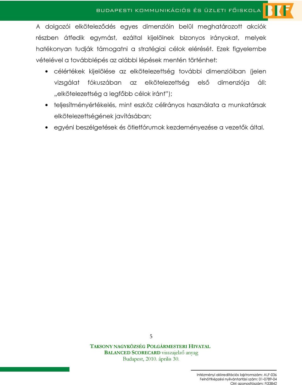 Ezek figyelembe vételével a továbblépés az alábbi lépések mentén történhet: célértékek kijelölése az elkötelezettség további dimenzióiban (jelen vizsgálat