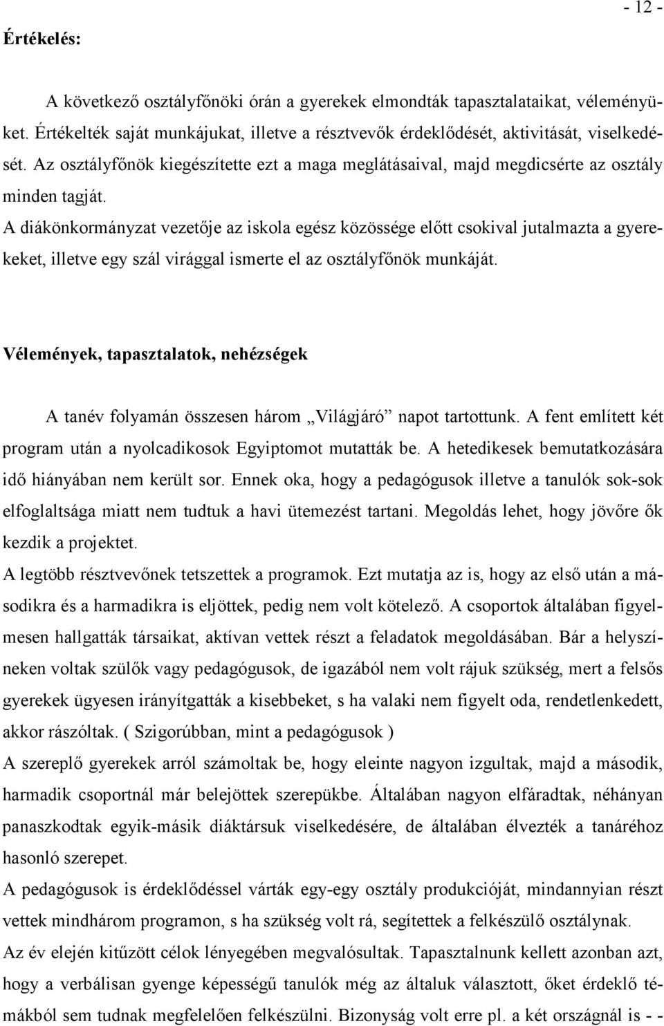 A diákönkormányzat vezetıje az iskola egész közössége elıtt csokival jutalmazta a gyerekeket, illetve egy szál virággal ismerte el az osztályfınök munkáját.