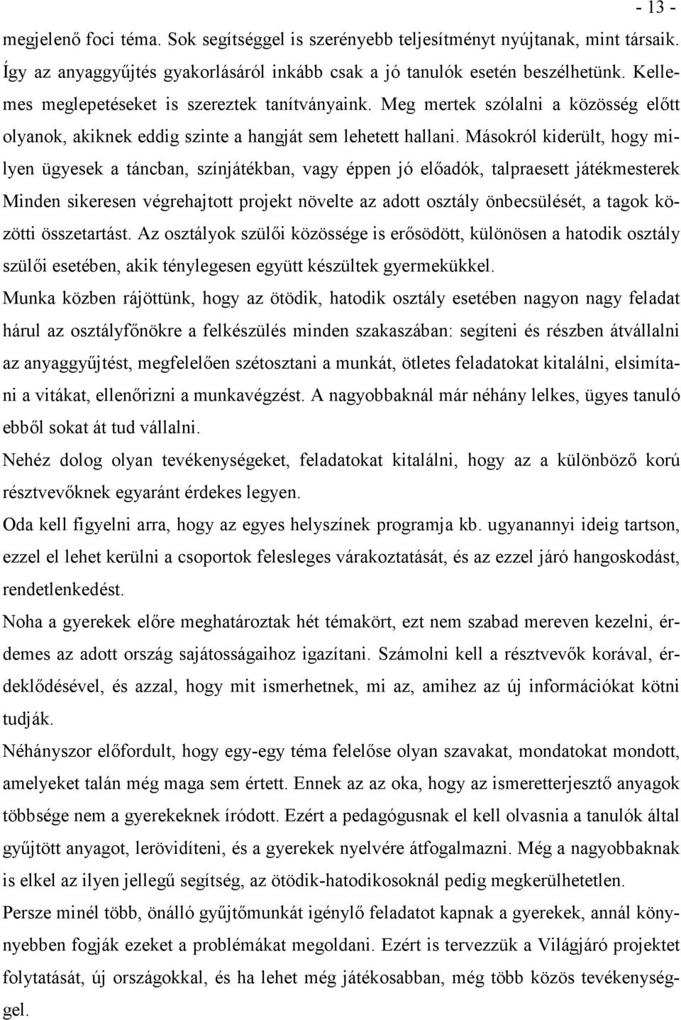 Másokról kiderült, hogy milyen ügyesek a táncban, színjátékban, vagy éppen jó elıadók, talpraesett játékmesterek Minden sikeresen végrehajtott projekt növelte az adott osztály önbecsülését, a tagok