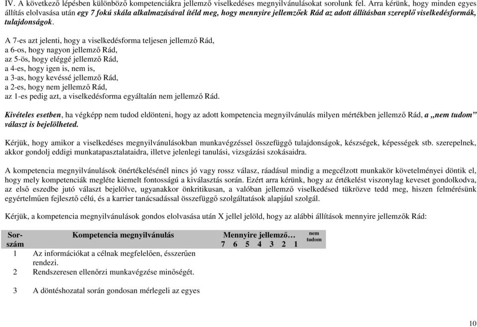 A 7-es azt jelenti, hogy a viselkedésforma teljesen jellemző Rád, a 6-os, hogy nagyon jellemző Rád, az 5-ös, hogy eléggé jellemző Rád, a 4-es, hogy igen is, nem is, a 3-as, hogy kevéssé jellemző Rád,