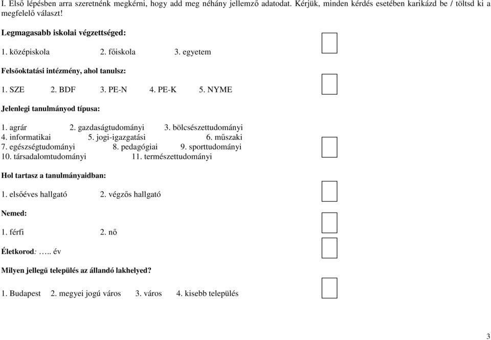 agrár 2. gazdaságtudományi 3. bölcsészettudományi 4. informatikai 5. jogi-igazgatási 6. műszaki 7. egészségtudományi 8. pedagógiai 9. sporttudományi 10. társadalomtudományi 11.