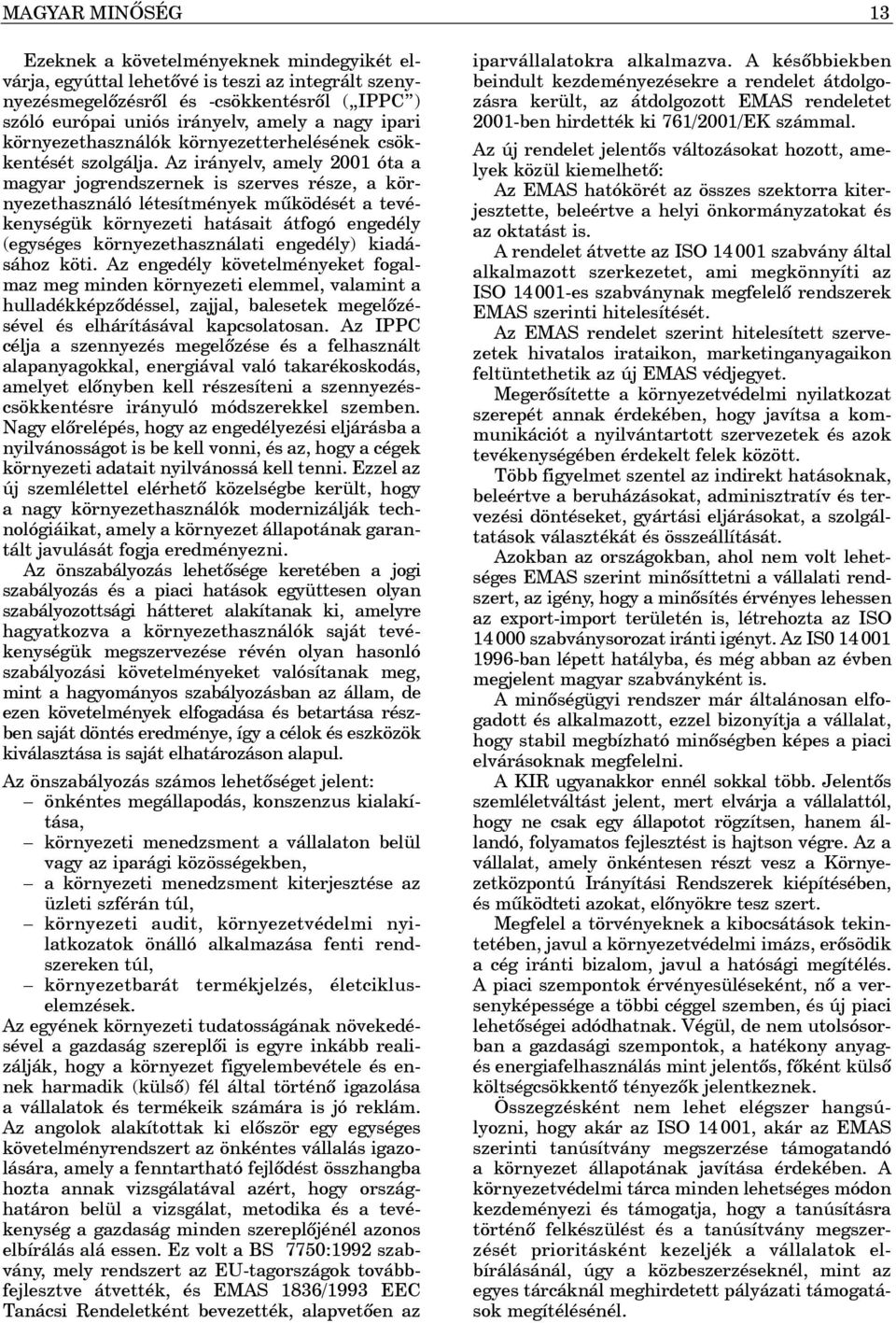 Az irányelv, amely 2001 óta a magyar jogrendszernek is szerves része, a környezethasználó létesítmények mûködését a tevékenységük környezeti hatásait átfogó engedély (egységes környezethasználati