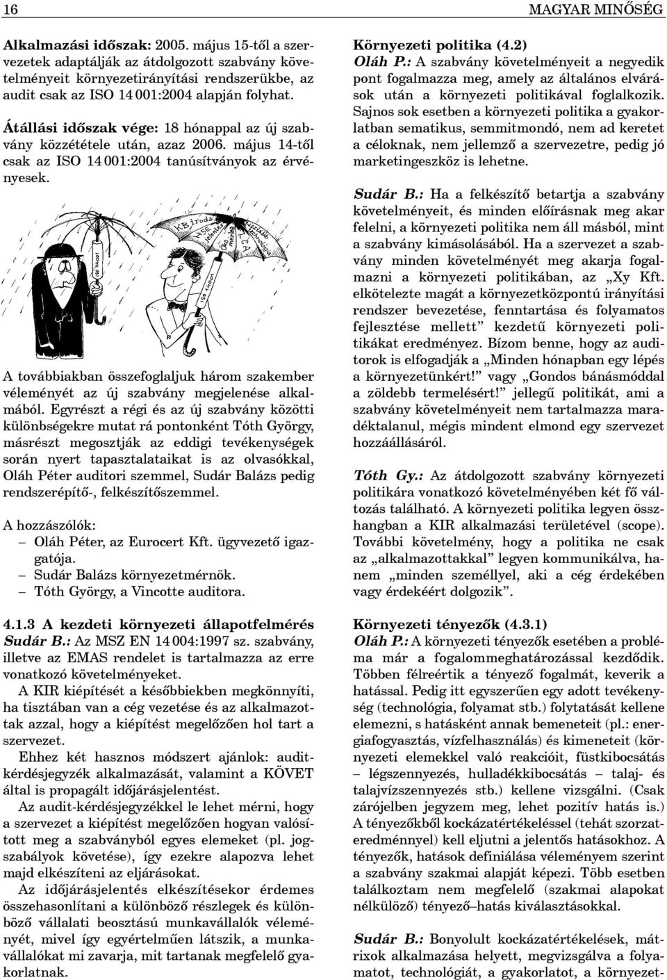 Átállási idõszak vége: 18 hónappal az új szabvány közzététele után, azaz 2006. május 14-tõl csak az ISO 14 001:2004 tanúsítványok az érvényesek.