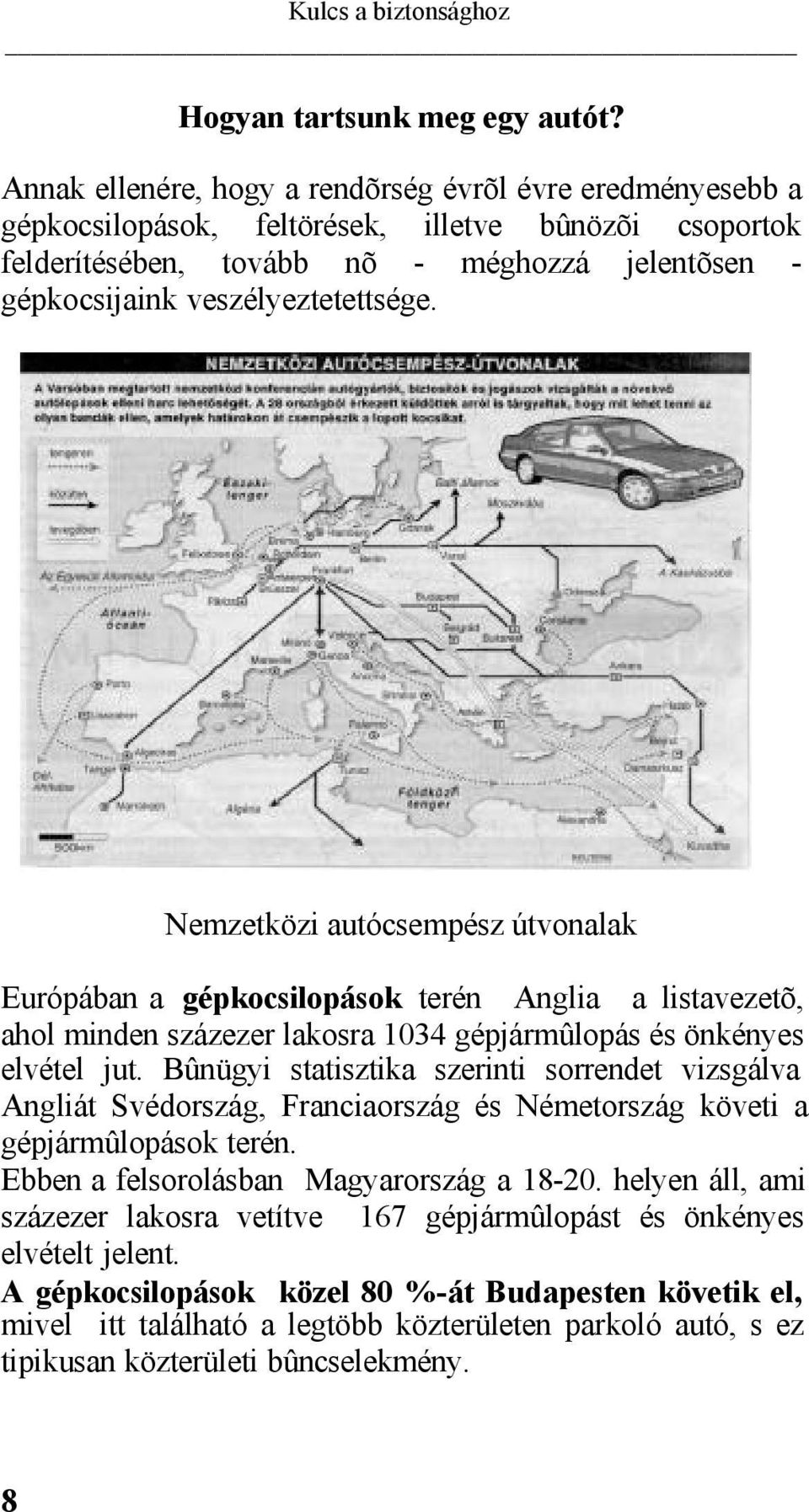 Nemzetközi autócsempész útvonalak Európában a gépkocsilopások terén Anglia a listavezetõ, ahol minden százezer lakosra 1034 gépjármûlopás és önkényes elvétel jut.