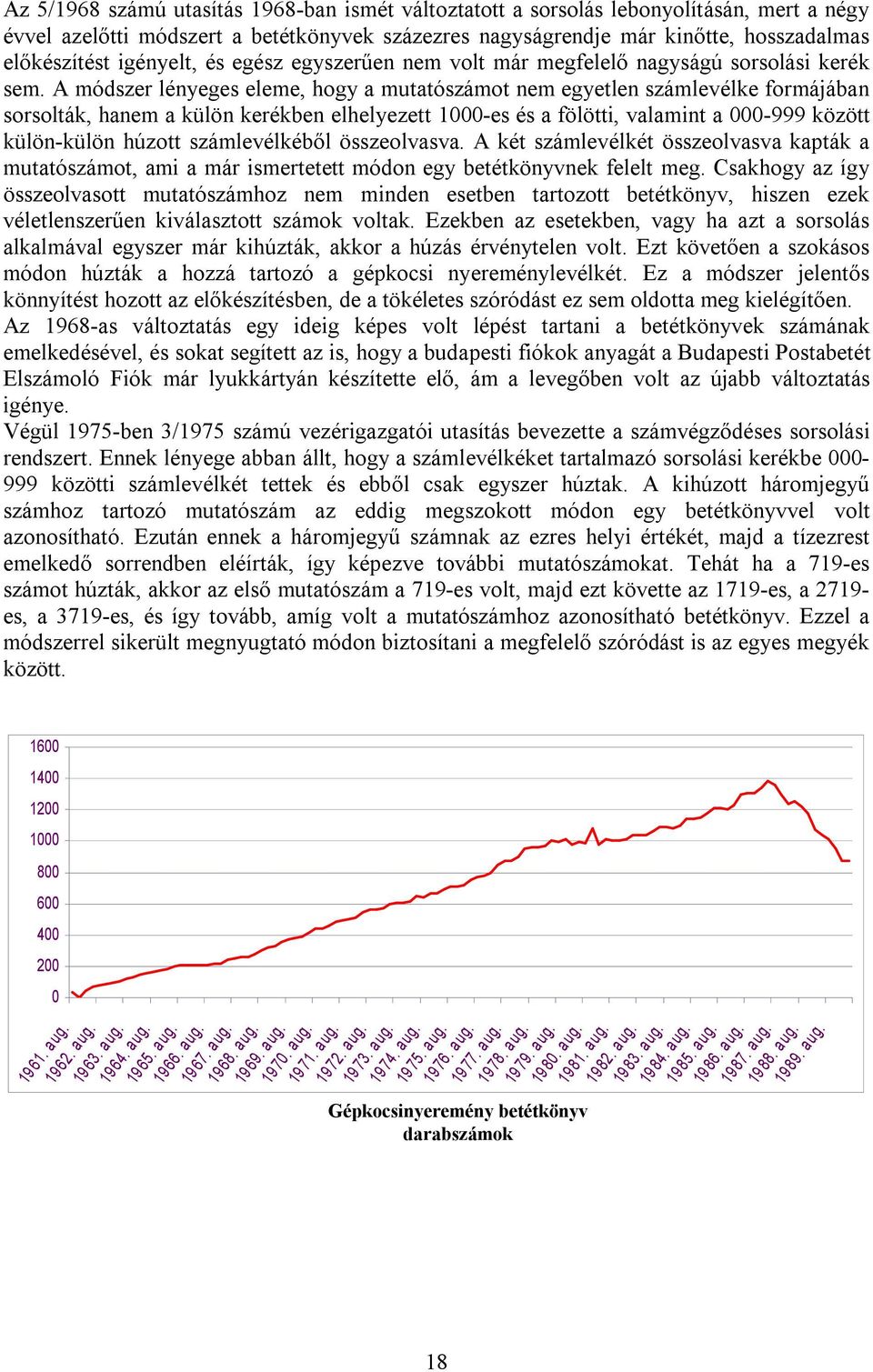 A módszer lényeges eleme, hogy a mutatószámot nem egyetlen számlevélke formájában sorsolták, hanem a külön kerékben elhelyezett 1000-es és a fölötti, valamint a 000-999 között külön-külön húzott