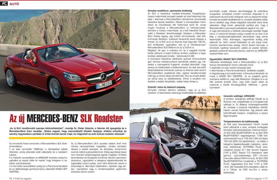 Az innovációk hozzá tartoznak a Mercedes-Benz SLK siker - történetéhez: az elsõ nemzedék 1996-ban a Variotetõvel keltett feltûnést, amely pillanatok alatt változtatta át a roadstert kupévá; a második