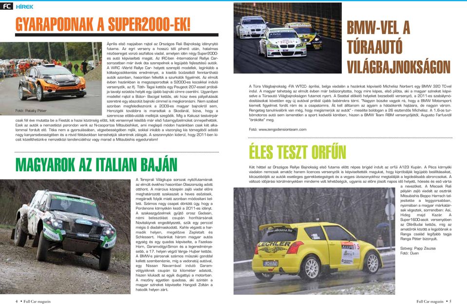 Az IRC-ben -International Rallye Carsorozatban már évek óta szerepelnek a legújabb fejlesztésû autók.