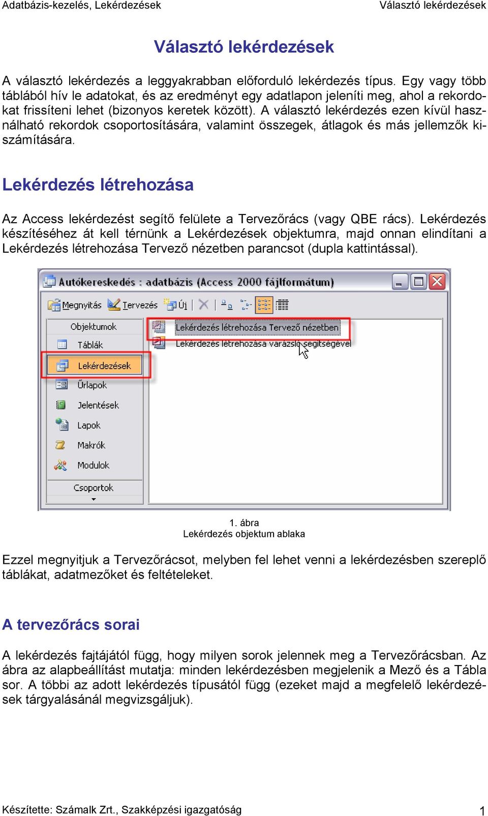 A választó lekérdezés ezen kívül használható rekordok csoportosítására, valamint összegek, átlagok és más jellemzők kiszámítására.