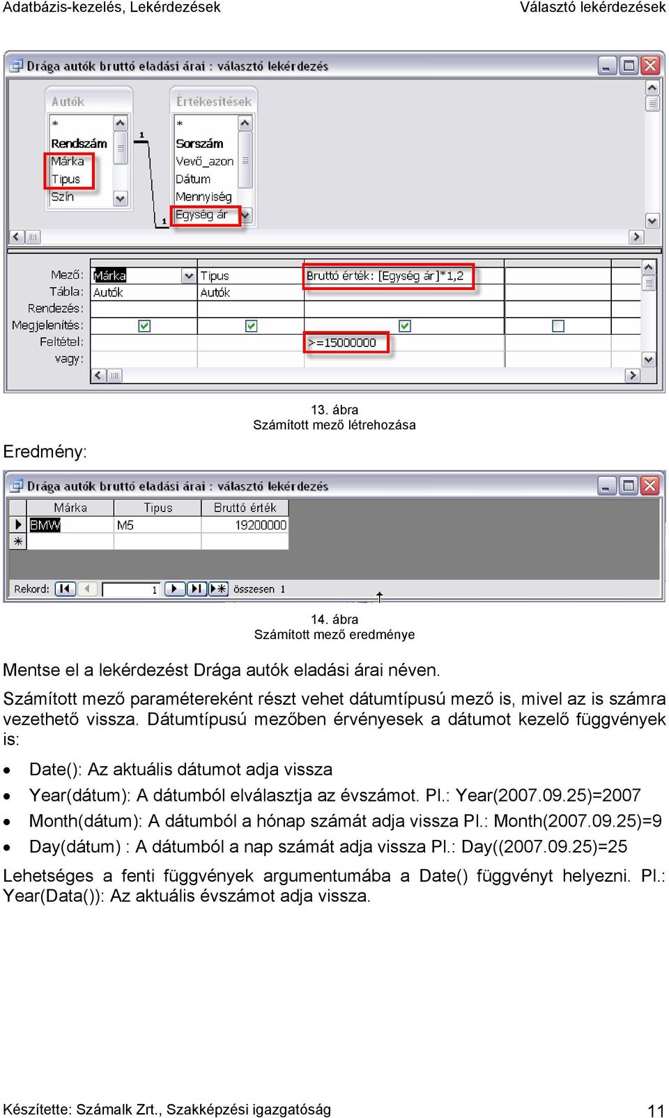 Dátumtípusú mezőben érvényesek a dátumot kezelő függvények is: Date(): Az aktuális dátumot adja vissza Year(dátum): A dátumból elválasztja az évszámot. Pl.: Year(2007.09.