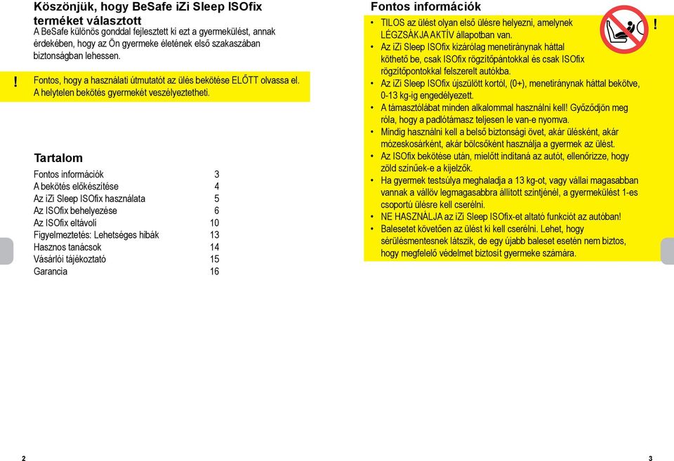 Tartalom Fontos információk 3 A bekötés előkészítése 4 Az izi Sleep ISOfix használata 5 Az ISOfix behelyezése 6 Az ISOfix eltávolí 10 Figyelmeztetés: Lehetséges hibák 13 Hasznos tanácsok 14 Vásárlói