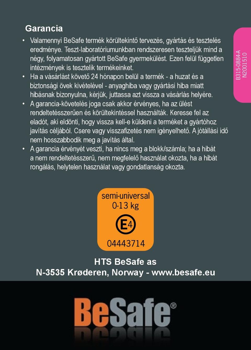 Ha a vásárlást követő 24 hónapon belül a termék - a huzat és a biztonsági övek kivételével - anyaghiba vagy gyártási hiba miatt hibásnak bizonyulna, kérjük, juttassa azt vissza a vásárlás helyére.