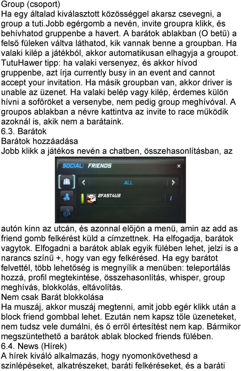 TutuHawer tipp: ha valaki versenyez, és akkor hívod gruppenbe, azt írja currently busy in an event and cannot accept your invitation. Ha másik groupban van, akkor driver is unable az üzenet.