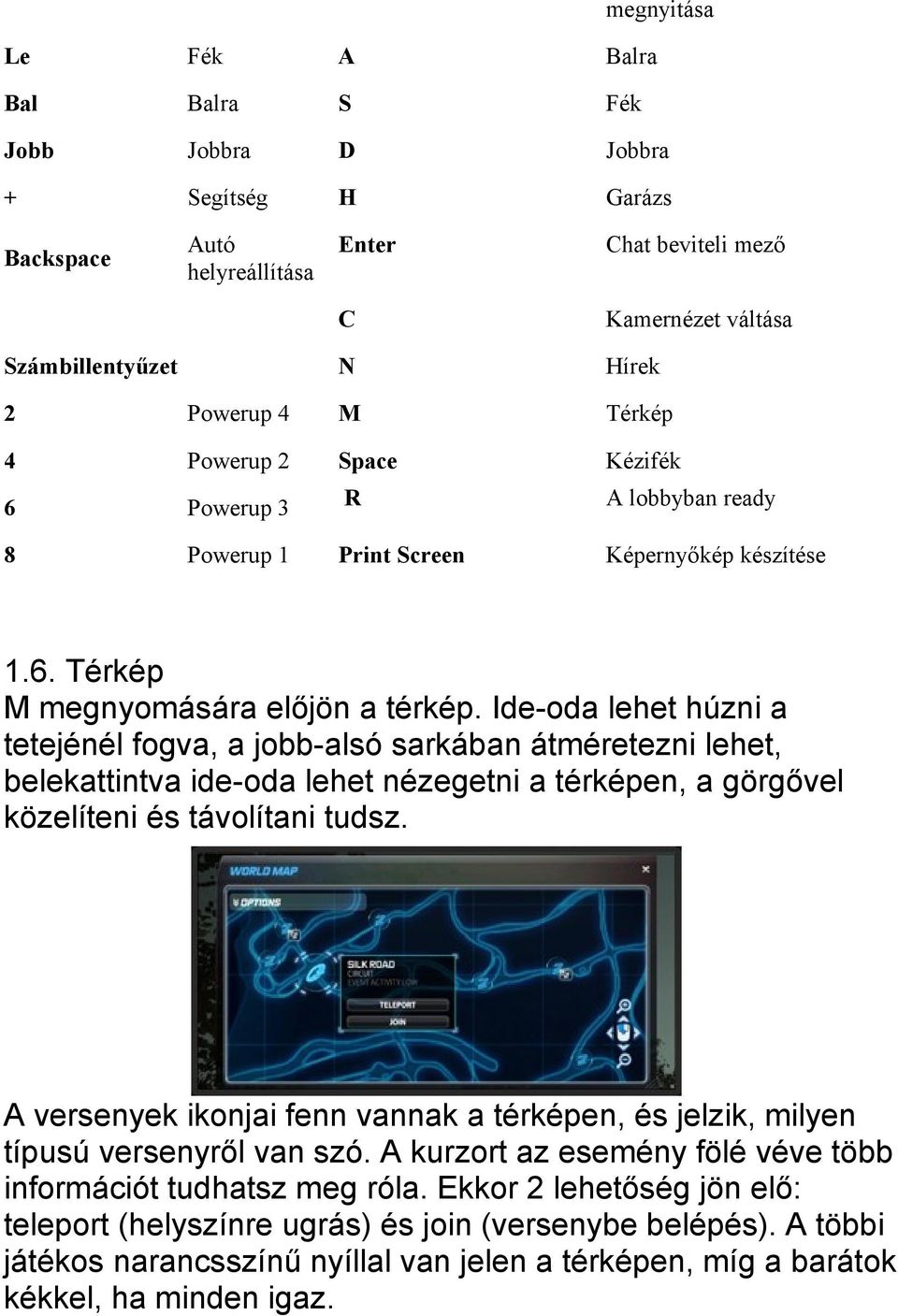 Ide-oda lehet húzni a tetejénél fogva, a jobb-alsó sarkában átméretezni lehet, belekattintva ide-oda lehet nézegetni a térképen, a görgővel közelíteni és távolítani tudsz.