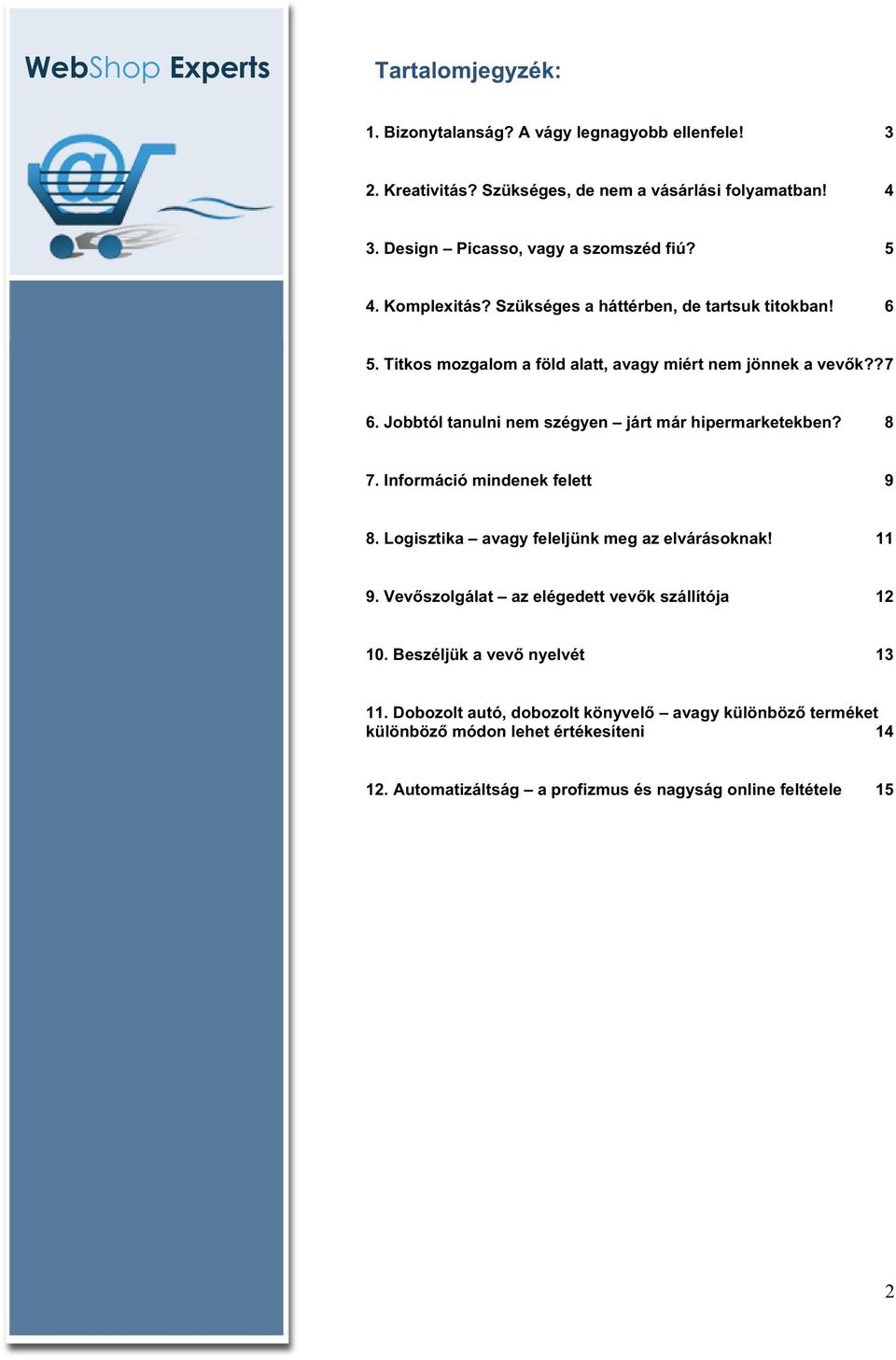 Jobbtól tanulni nem szégyen járt már hipermarketekben? 8 7. Információ mindenek felett 9 8. Logisztika avagy feleljünk meg az elvárásoknak! 11 9.