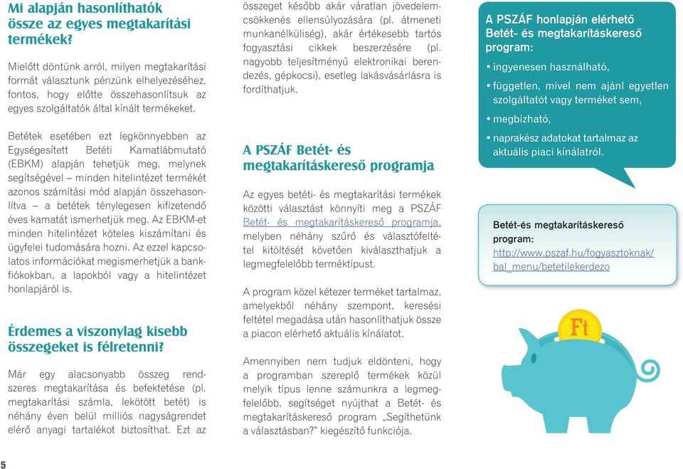 Betétek esetében ezt legkönnyebben az Egységesített Betéti Kamatlábmutató (EBKM) alapján tehetjük meg, melynek segítségével minden hitelintézet termékét azonos számítási mód alapján összehasonlítva a