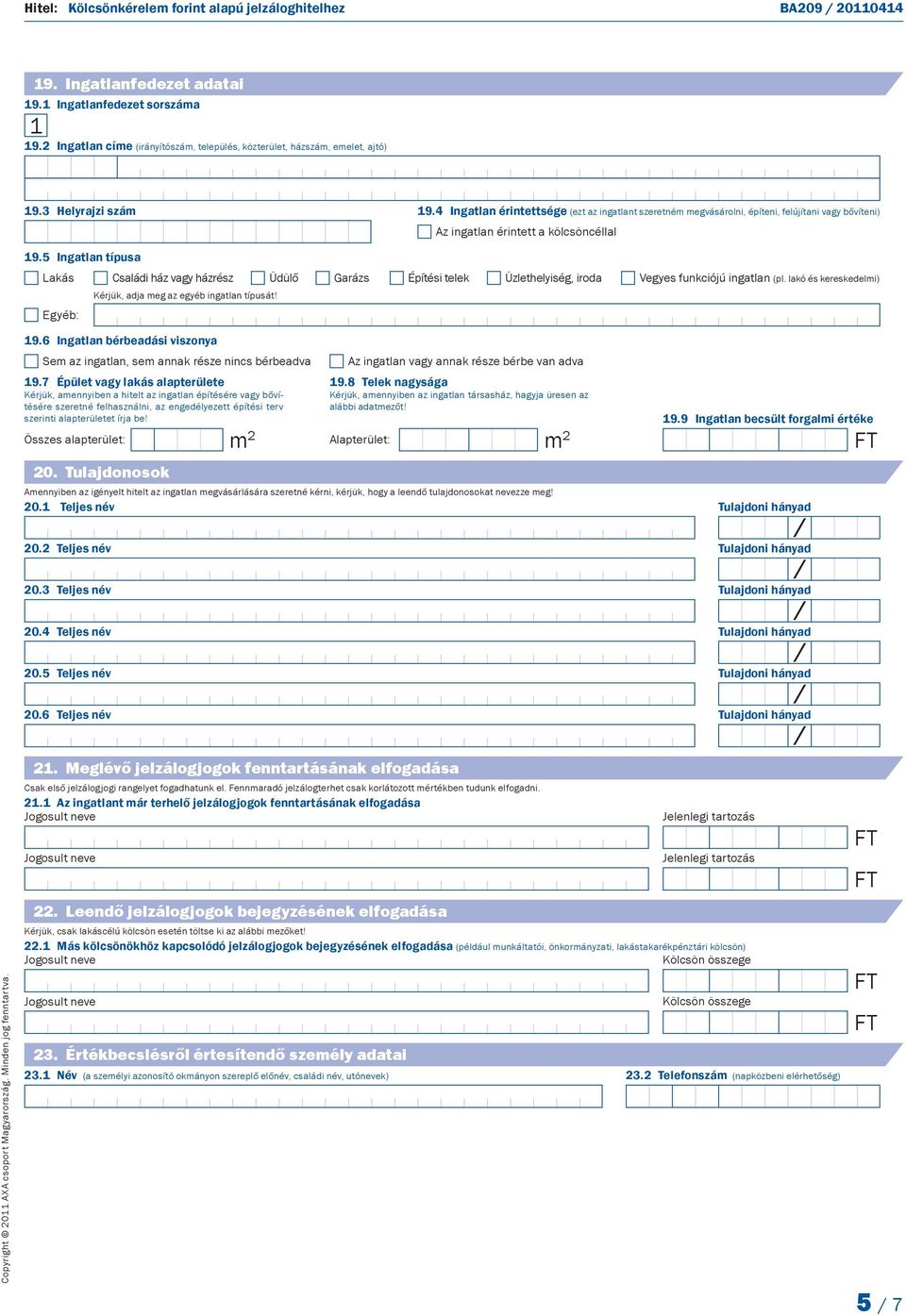 5 Ingatlan típusa Lakás Családi ház vagy házrész Üdülő Kérjük, adja meg az egyéb ingatlan típusát! Garázs Építési telek Üzlethelyiség, iroda Vegyes funkciójú ingatlan (pl.