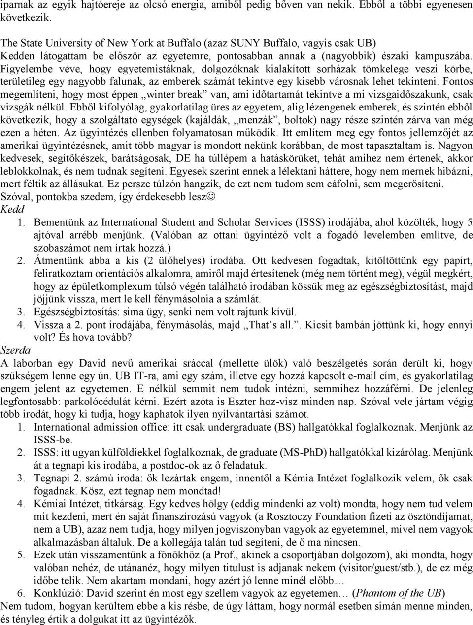 Figyelembe véve, hogy egyetemistáknak, dolgozóknak kialakított sorházak tömkelege veszi körbe, területileg egy nagyobb falunak, az emberek számát tekintve egy kisebb városnak lehet tekinteni.