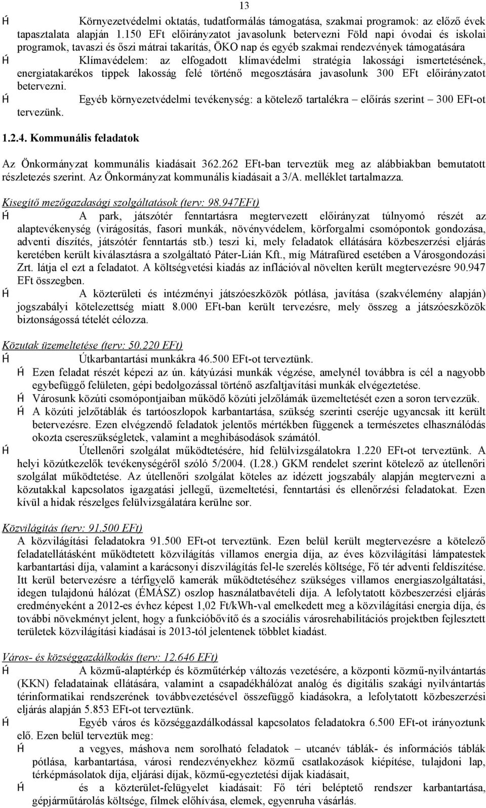 klímavédelmi stratégia lakossági ismertetésének, energiatakarékos tippek lakosság felé történő megosztására javasolunk 300 EFt előirányzatot betervezni.