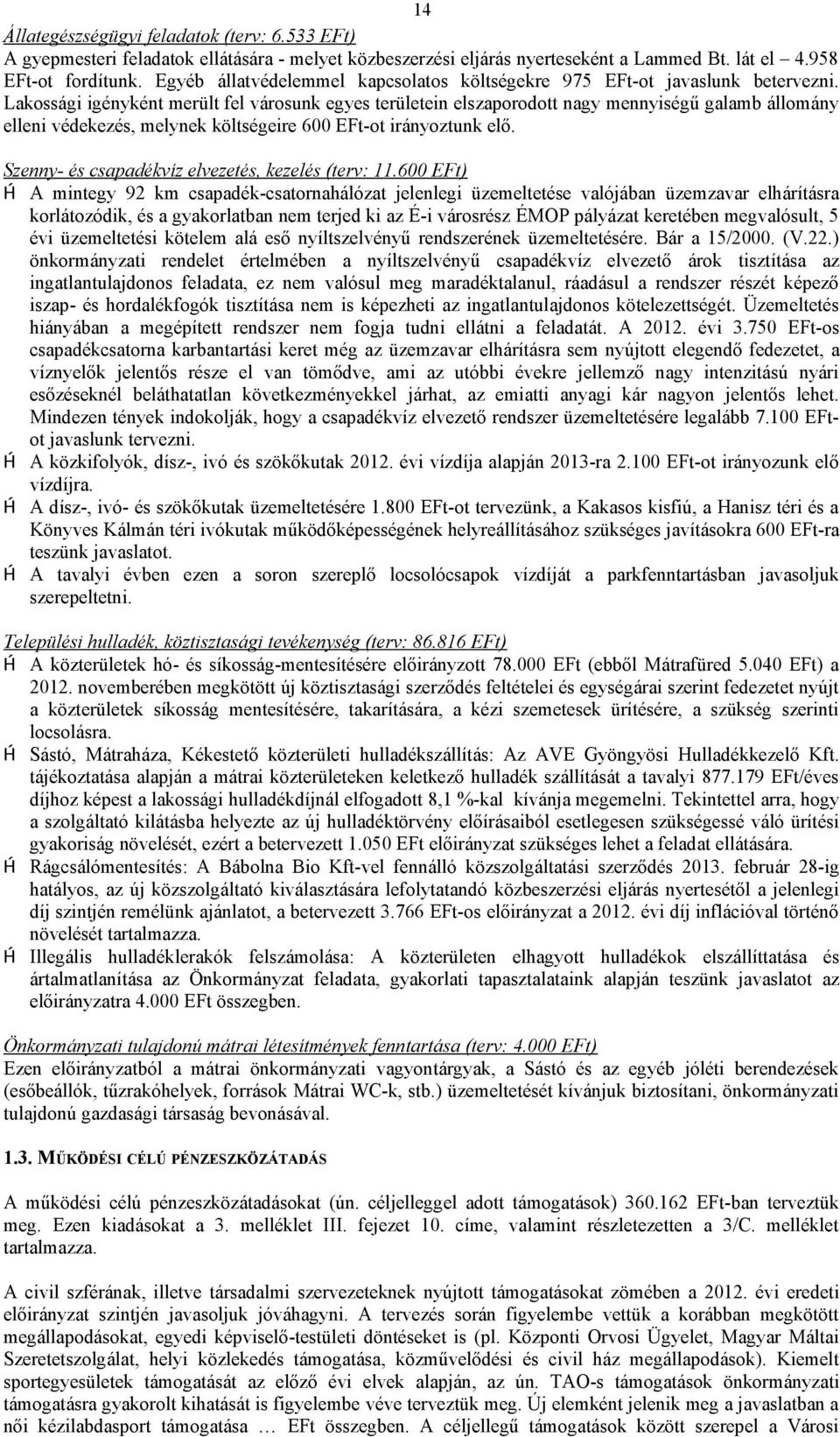 Lakossági igényként merült fel városunk egyes területein elszaporodott nagy mennyiségű galamb állomány elleni védekezés, melynek költségeire 600 EFt-ot irányoztunk elő.