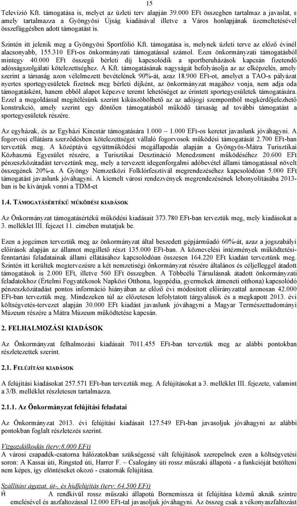 Szintén itt jelenik meg a Gyöngyösi Sportfólió Kft. támogatása is, melynek üzleti terve az előző évinél alacsonyabb, 155.310 EFt-os önkormányzati támogatással számol.