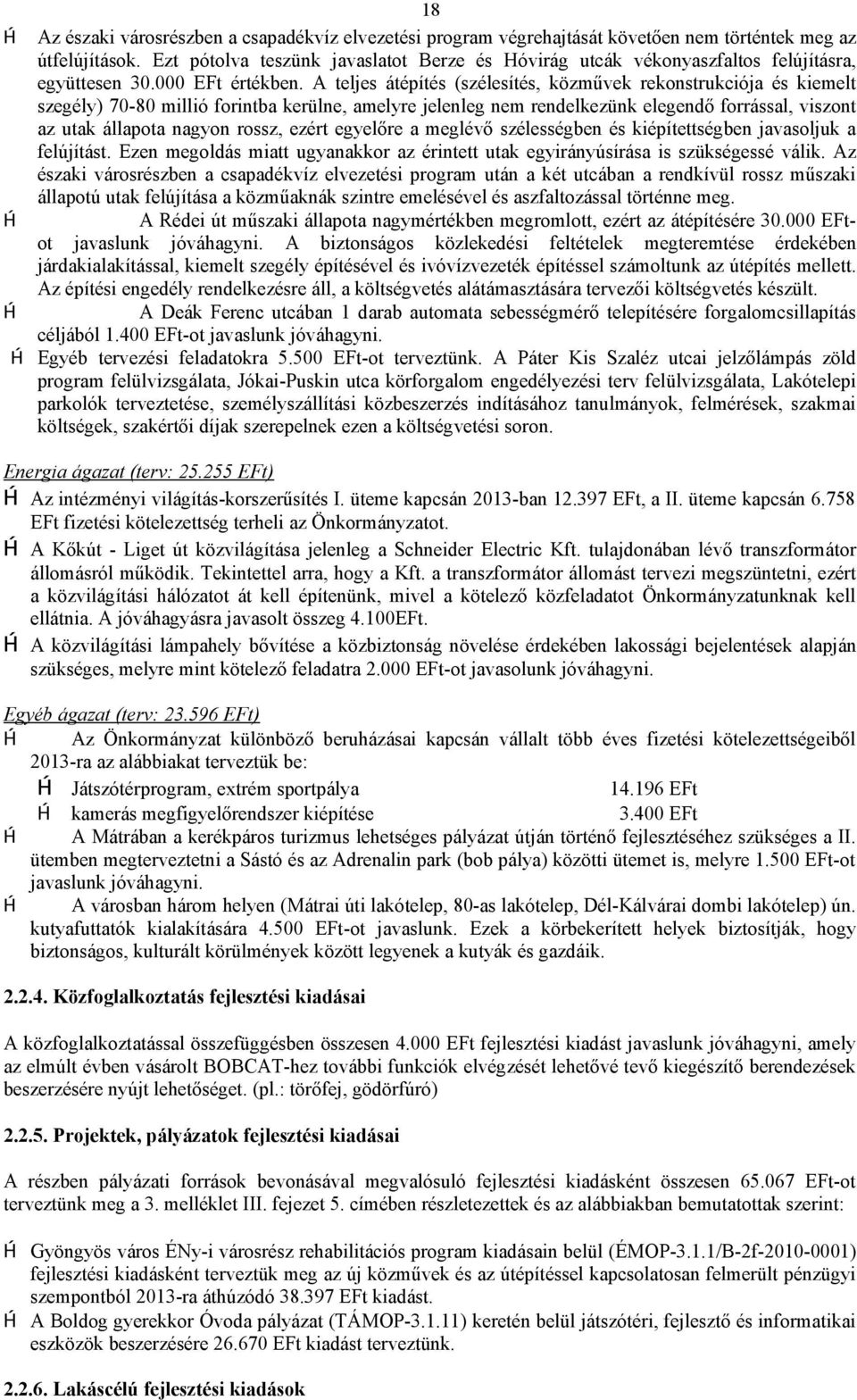 A teljes átépítés (szélesítés, közművek rekonstrukciója és kiemelt szegély) 70-80 millió forintba kerülne, amelyre jelenleg nem rendelkezünk elegendő forrással, viszont az utak állapota nagyon rossz,