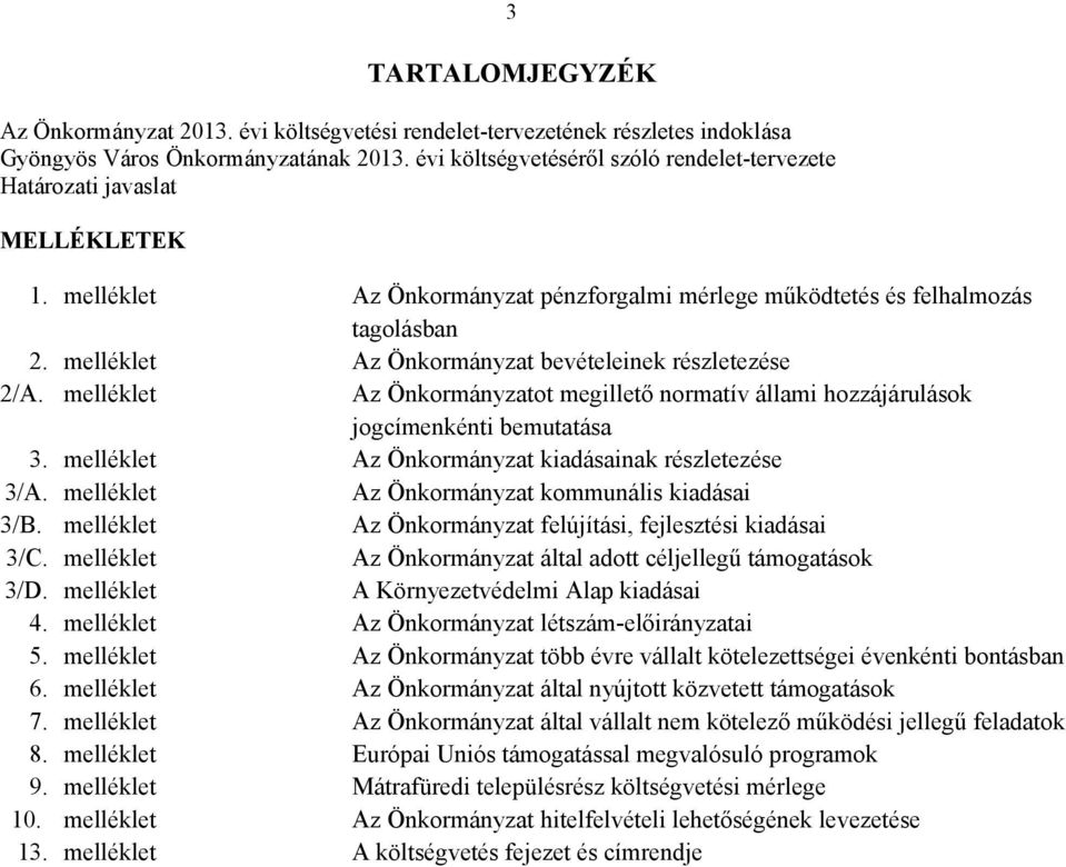 melléklet Az Önkormányzat bevételeinek részletezése 2/A. melléklet Az Önkormányzatot megillető normatív állami hozzájárulások jogcímenkénti bemutatása 3.