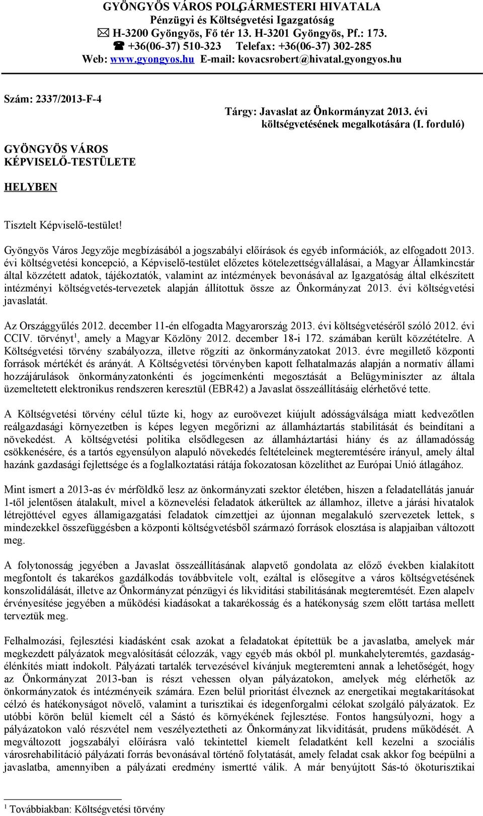 forduló) GYÖNGYÖS VÁROS KÉPVISELŐ-TESTÜLETE HELYBEN Tisztelt Képviselő-testület! Gyöngyös Város Jegyzője megbízásából a jogszabályi előírások és egyéb információk, az elfogadott 2013.