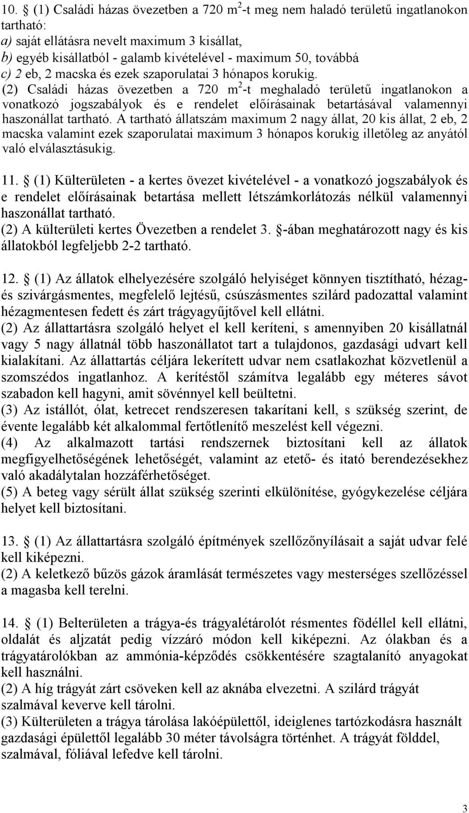 (2) Családi házas övezetben a 720 m 2 -t meghaladó területű ingatlanokon a vonatkozó jogszabályok és e rendelet előírásainak betartásával valamennyi haszonállat tartható.