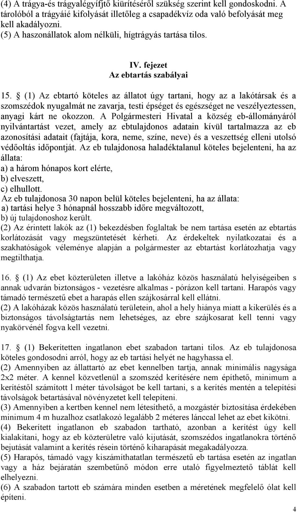 (1) Az ebtartó köteles az állatot úgy tartani, hogy az a lakótársak és a szomszédok nyugalmát ne zavarja, testi épséget és egészséget ne veszélyeztessen, anyagi kárt ne okozzon.