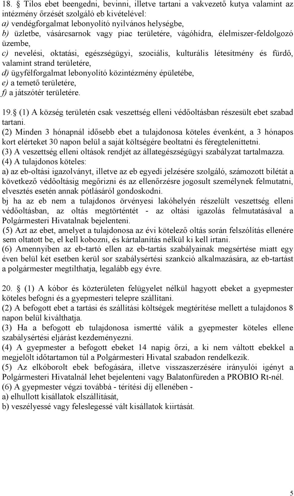 ügyfélforgalmat lebonyolító közintézmény épületébe, e) a temető területére, f) a játszótér területére. 19. (1) A község területén csak veszettség elleni védőoltásban részesült ebet szabad tartani.