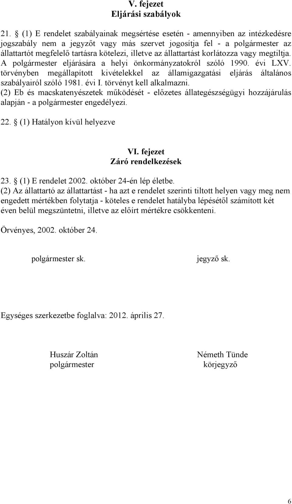 az állattartást korlátozza vagy megtiltja. A polgármester eljárására a helyi önkormányzatokról szóló 1990. évi LXV.