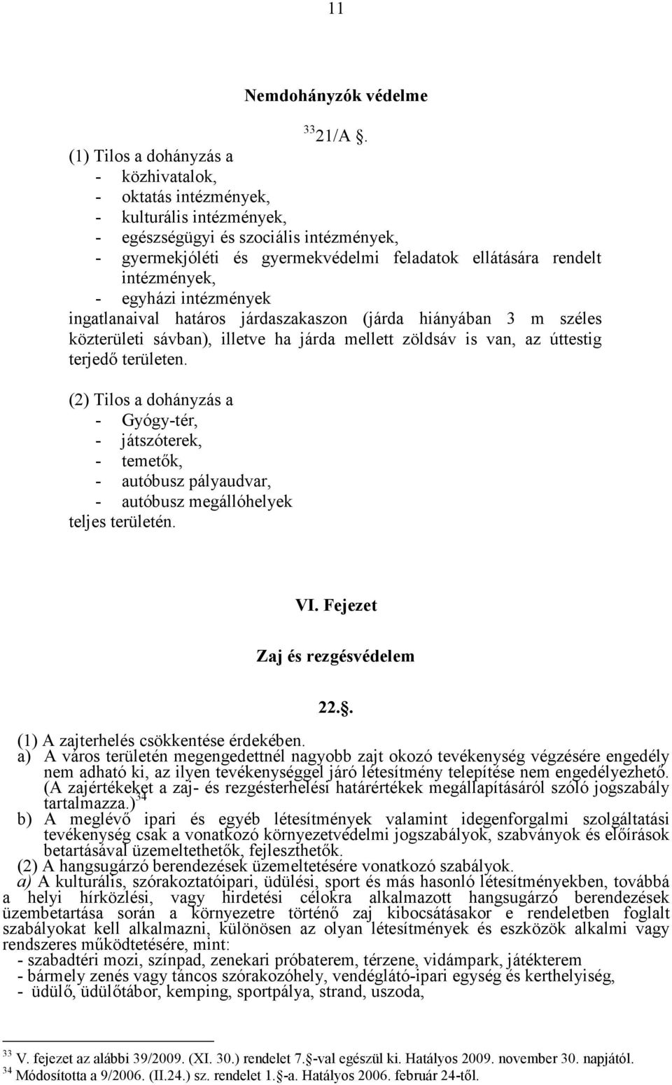 intézmények, - egyházi intézmények ingatlanaival határos járdaszakaszon (járda hiányában 3 m széles közterületi sávban), illetve ha járda mellett zöldsáv is van, az úttestig terjedő területen.