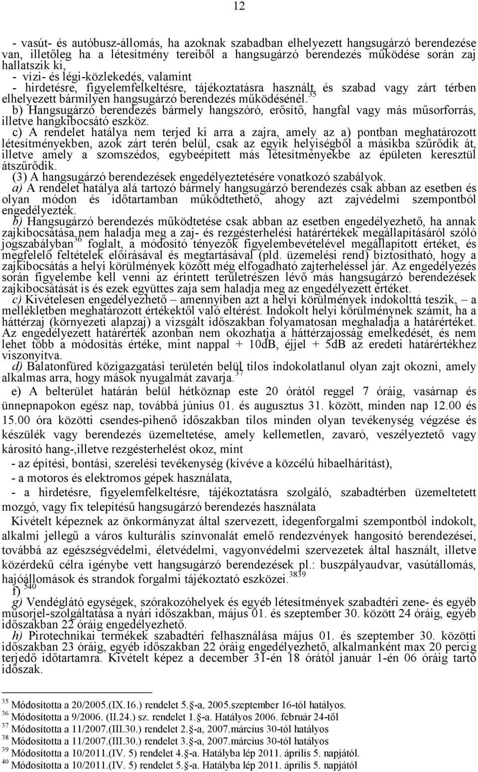 35 b) Hangsugárzó berendezés bármely hangszóró, erősítő, hangfal vagy más műsorforrás, illetve hangkibocsátó eszköz.