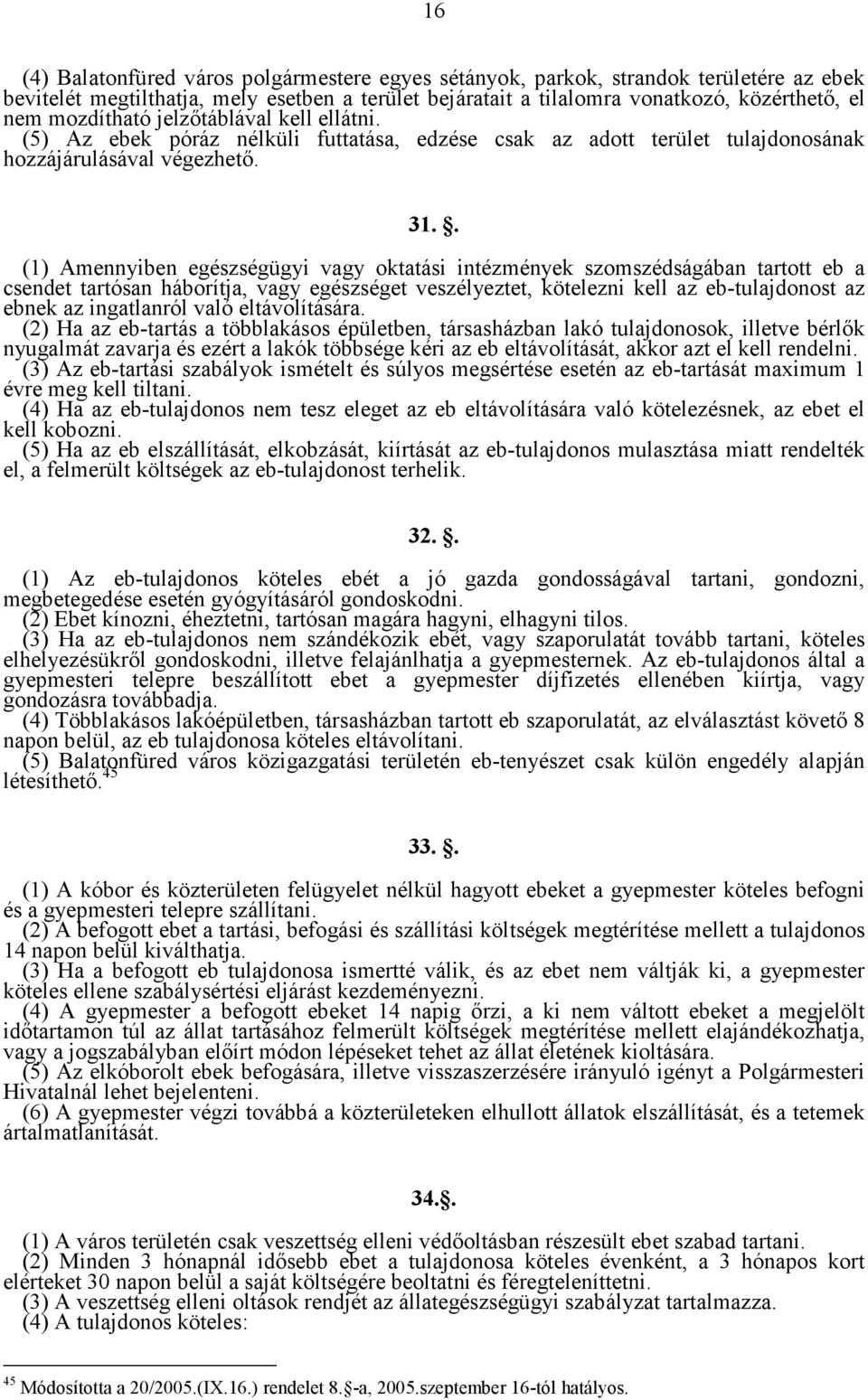 . (1) Amennyiben egészségügyi vagy oktatási intézmények szomszédságában tartott eb a csendet tartósan háborítja, vagy egészséget veszélyeztet, kötelezni kell az eb-tulajdonost az ebnek az ingatlanról