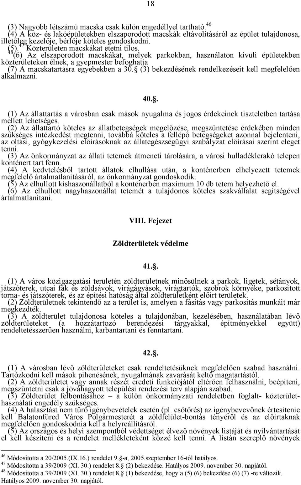 48 (6) Az elszaporodott macskákat, melyek parkokban, használaton kívüli épületekben közterületeken élnek, a gyepmester befoghatja (7) A macskatartásra egyebekben a 30.